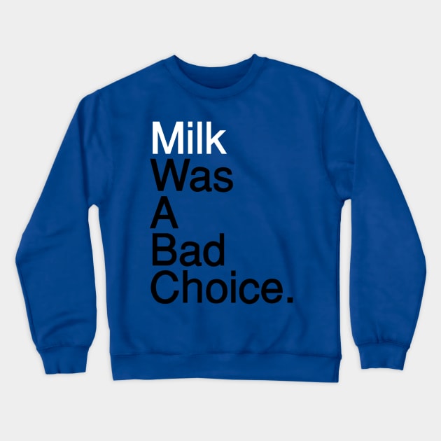 Milk Was A Bad Choice Crewneck Sweatshirt by fiddleandtwitch